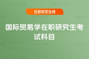 國際貿易學在職研究生考試科目