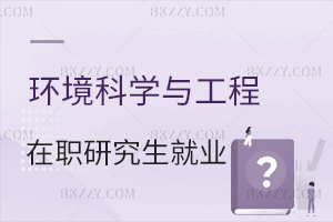 環(huán)境科學(xué)與工程在職研究生做什么工作？