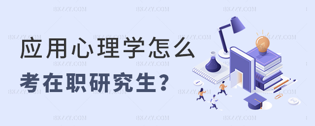 應(yīng)用心理學(xué)怎么考在職研究生? 應(yīng)用心理學(xué)怎么考在職研究生?