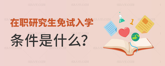 在職研究生免試入學條件是什么? 在職研究生免試入學條件是什么?