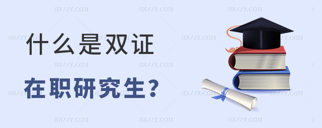 什么是雙證在職研究生 什么是雙證在職研究生