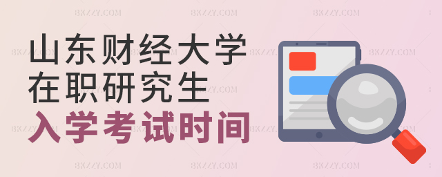 山東財經大學在職研究生入學考試時間 山東財經大學在職研究生入學考試時間