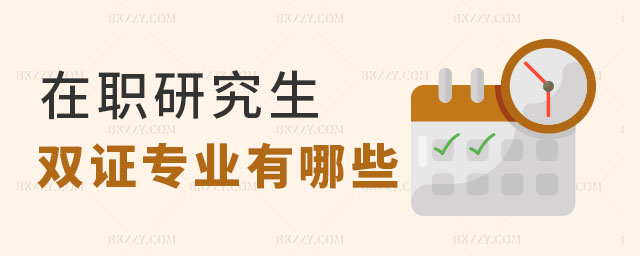 在職研究生雙證專(zhuān)業(yè)有哪些 在職研究生雙證專(zhuān)業(yè)有哪些