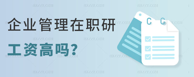 企業(yè)管理類在職研究生工資高嗎 企業(yè)管理類在職研究生工資高嗎