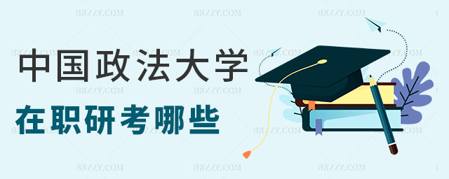 中國政法大學在職研究生考哪些 中國政法大學在職研究生考哪些