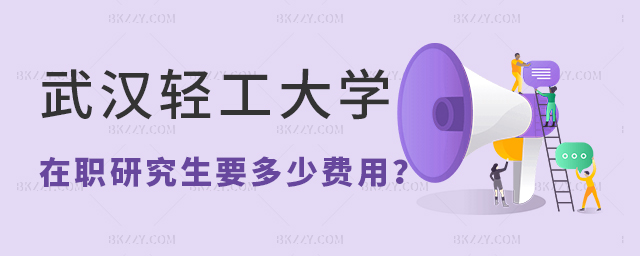 武漢輕工大學在職研究生需要多少費用 武漢輕工大學在職研究生需要多少費用