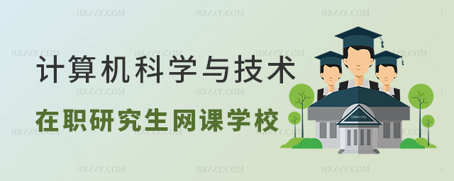 計算機科學與技術在職研究生網上授課學校 計算機科學與技術在職研究生網上授課學校