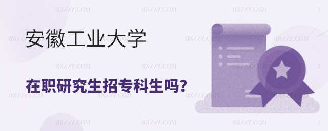 安徽工業大學在職研究生不招專科生嗎 安徽工業大學在職研究生不招專科生嗎