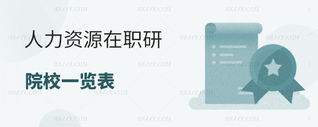 人力資源管理在職研究生院校一覽表 人力資源管理在職研究生院校一覽表