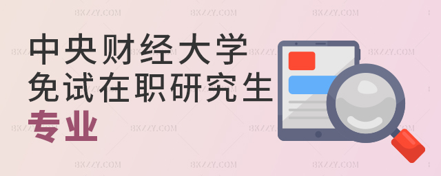 中央財經(jīng)大學(xué)免試在職研究生專業(yè) 中央財經(jīng)大學(xué)免試在職研究生專業(yè)