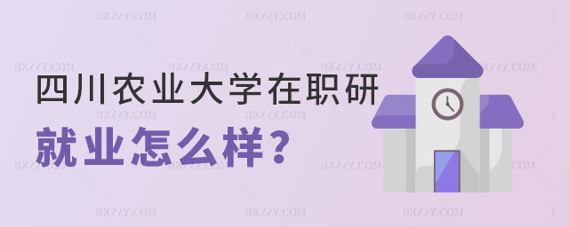 四川農(nóng)業(yè)大學(xué)在職研究生就業(yè)怎么樣 四川農(nóng)業(yè)大學(xué)在職研究生就業(yè)怎么樣