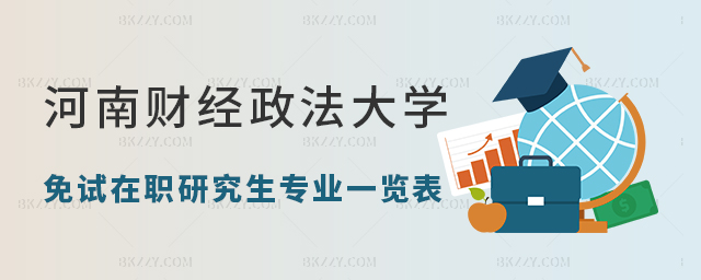 河南財經政法大學免試在職研究生專業一覽表 河南財經政法大學免試在職研究生專業一覽表