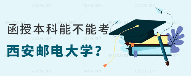 函授本科能不能考西安郵電大學(xué)在職研究生 函授本科能不能考西安郵電大學(xué)在職研究生