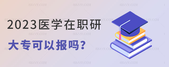 醫學在職研究生大專可以報嗎 醫學在職研究生大專可以報嗎