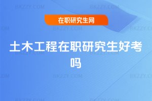 土木工程在職研究生好考嗎