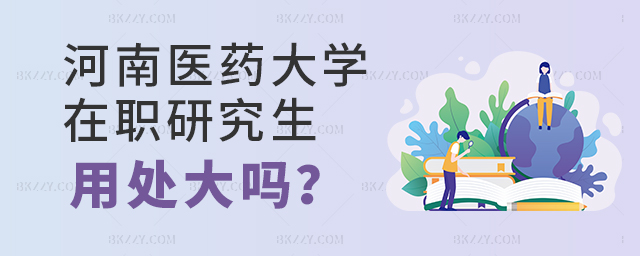 河南醫(yī)藥大學(xué)在職研究生的用處大不大 河南醫(yī)藥大學(xué)在職研究生的用處大不大