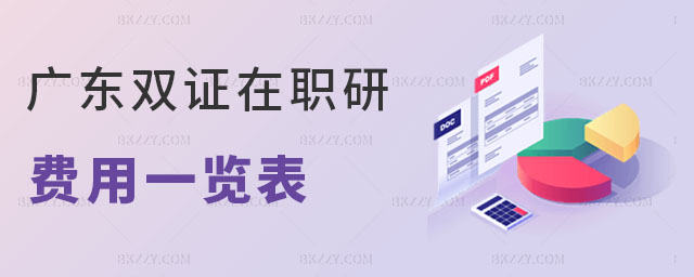 廣東雙證在職研究生費用一覽表 廣東雙證在職研究生費用一覽表