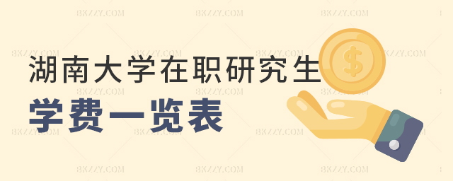 湖南大學在職研究生學費一覽表 湖南大學在職研究生學費一覽表