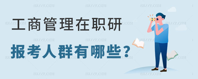 工商管理MBA在職研究生報(bào)考人群有哪些 工商管理MBA在職研究生報(bào)考人群有哪些