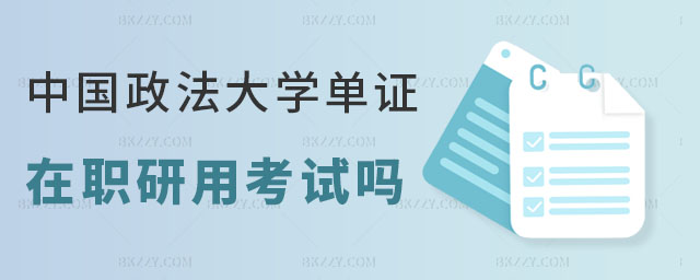 中國政法大學單證在職研究生用考試嗎 中國政法大學單證在職研究生用考試嗎