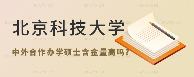 北京科技大學中外合作辦學碩士含金量 北京科技大學中外合作辦學碩士含金量