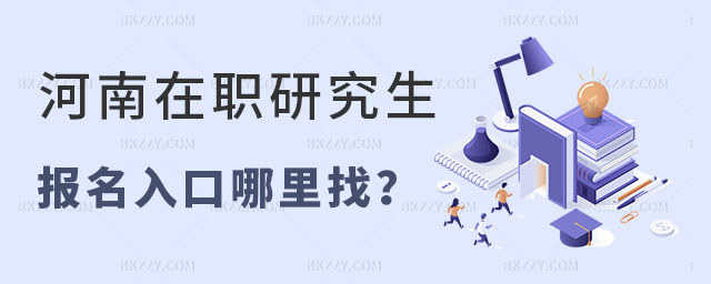 河南在職研究生報名入口哪里找 河南在職研究生報名入口哪里找