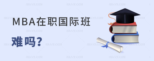 MBA在職國際班難嗎 MBA在職國際班難嗎
