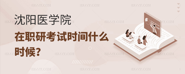 沈陽醫學院在職研究生報名及考試時間都在什么時候?(沈陽醫學院在職研究生招生專業匯總) width =