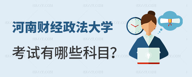 河南財經政法大學在職研究生考試有哪些科目 河南財經政法大學在職研究生考試有哪些科目