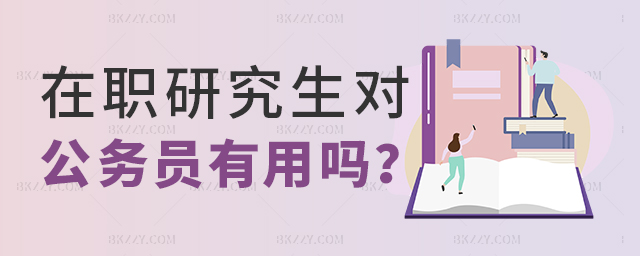 在職研究生對(duì)公務(wù)員有用嗎? 在職研究生對(duì)公務(wù)員有用嗎?