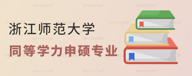浙江師范大學同等學力申碩專業匯總 浙江師范大學同等學力申碩專業匯總