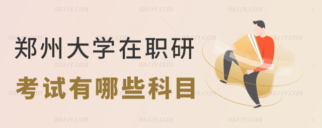 鄭州大學(xué)在職研究生考試有哪些科目 鄭州大學(xué)在職研究生考試有哪些科目