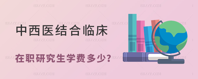 中西醫結合臨床在職研究生學費一覽表2024年! 中西醫結合臨床在職研究生學費一覽表2024年!