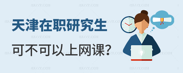 天津在職研究生可不可以上網課 天津在職研究生可不可以上網課