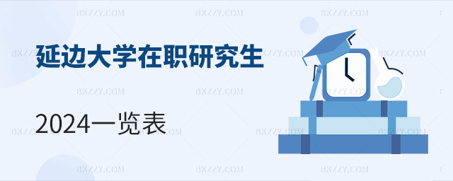 延邊大學在職研究生招生簡章2024匯總 延邊大學在職研究生招生簡章2024匯總