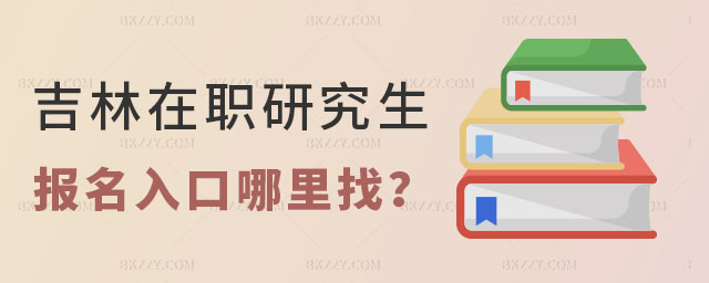 吉林在職研究生報名入口哪里找 吉林在職研究生報名入口哪里找