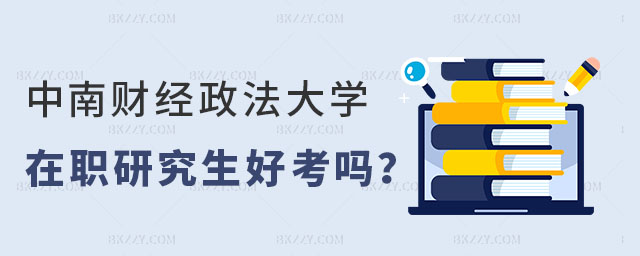 中南財經(jīng)政法大學在職研究生好考嗎 中南財經(jīng)政法大學在職研究生好考嗎