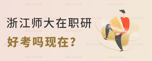 浙江師范大學(xué)在職研究生好考嗎 浙江師范大學(xué)在職研究生好考嗎