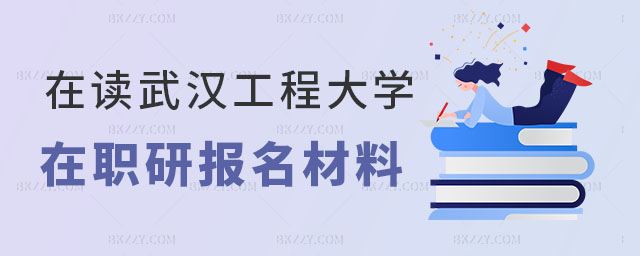 在讀武漢工程大學在職研究生需要哪些報名材料 在讀武漢工程大學在職研究生需要哪些報名材料