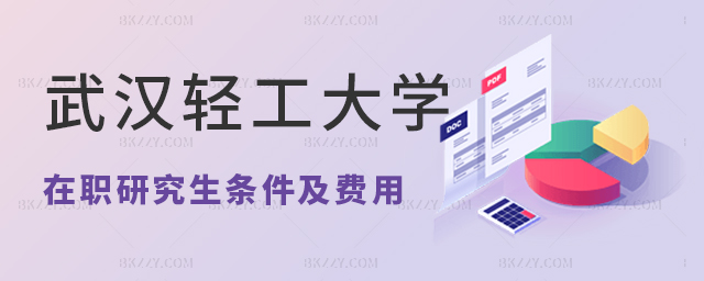 武漢輕工大學在職研究生條件及費用 武漢輕工大學在職研究生條件及費用