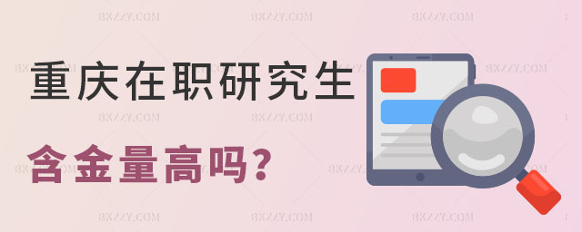 重慶在職研究生的含金量 重慶在職研究生的含金量