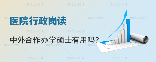醫院行政崗讀中外合作辦學碩士有用嗎 醫院行政崗讀中外合作辦學碩士有用嗎