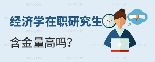 經濟學在職研究生含金量高嗎 經濟學在職研究生含金量高嗎