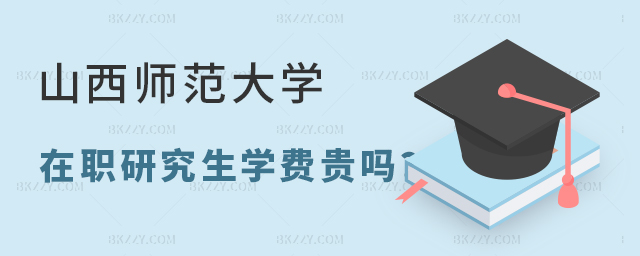 山西師范大學在職研究生學費貴嗎? 山西師范大學在職研究生學費貴嗎?