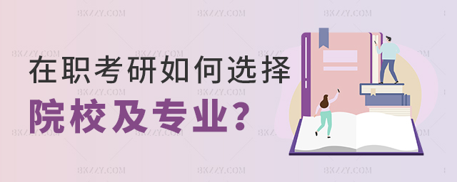 在職考研怎么選學(xué)校以及專業(yè)好? 在職考研怎么選學(xué)校以及專業(yè)好?