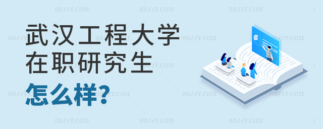 武漢工程大學在職研究生怎么樣 武漢工程大學在職研究生怎么樣