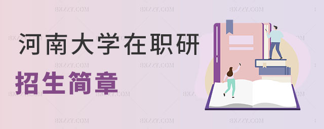 河南大學(xué)在職研究生招生簡章 河南大學(xué)在職研究生招生簡章