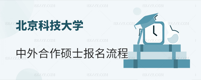 北京科技大學(xué)中外合作辦學(xué)碩士報(bào)名流程 北京科技大學(xué)中外合作辦學(xué)碩士報(bào)名流程
