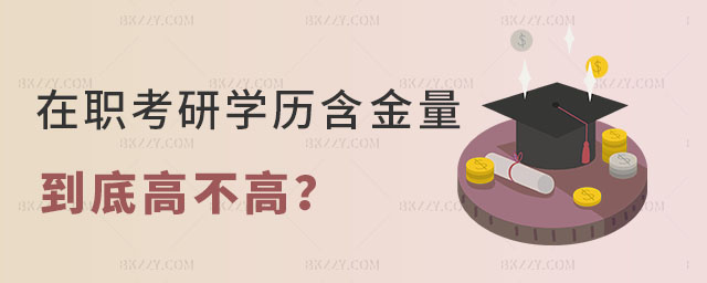 在職考研學歷含金量 在職考研學歷含金量