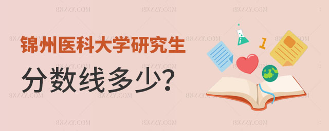 錦州醫(yī)科大學(xué)研究生分?jǐn)?shù)線 錦州醫(yī)科大學(xué)研究生分?jǐn)?shù)線
